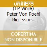 (LP Vinile) Peter Von Poehl - Big Issues Printed Small vinile