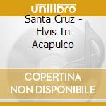 Santa Cruz - Elvis In Acapulco cd