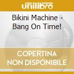 Bikini Machine - Bang On Time! cd