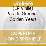 (LP Vinile) Parade Ground - Golden Years lp vinile