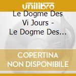 Le Dogme Des Vi Jours - Le Dogme Des Vi Jours cd musicale