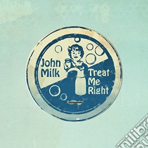 John Milk - Treat Me Right cd musicale di John Milk