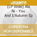 (LP Vinile) Ala Ni - You And I/Autumn Ep lp vinile