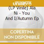 (LP Vinile) Ala Ni - You And I/Autumn Ep vinile