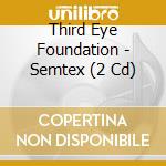 Third Eye Foundation - Semtex (2 Cd) cd