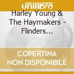 Harley Young & The Haymakers - Flinders Parade cd musicale di Harley & The Haymakers Young
