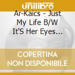 Ar-Kaics - Just My Life B/W It'S Her Eyes (7') cd