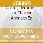 Castel, Jerome - La Chaleur Animale/Ep cd