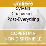 Sylvain Chauveau - Post-Everything cd