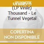 (LP Vinile) Thousand - Le Tunnel Vegetal lp vinile di Thousand