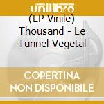 (LP Vinile) Thousand - Le Tunnel Vegetal vinile