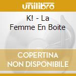 K! - La Femme En Boite cd