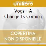 Vogs - A Change Is Coming cd