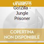 Go!Zilla - Jungle Prisoner cd musicale