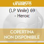 (LP Vinile) 69 - Heroic vinile