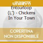 Entourloop (L') - Chickens In Your Town cd musicale di L Entourloop