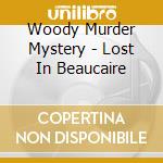 Woody Murder Mystery - Lost In Beaucaire cd