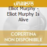 Elliot Murphy - Elliot Murphy Is Alive cd