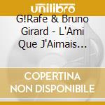G!Rafe & Bruno Girard - L'Ami Que J'Aimais Bien/Edt Ltd Serigraphiee cd