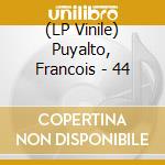 (LP Vinile) Puyalto, Francois - 44 vinile