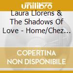 Laura Llorens & The Shadows Of Love - Home/Chez Moi cd