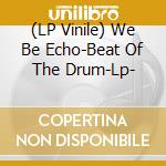 (LP Vinile) We Be Echo-Beat Of The Drum-Lp- vinile