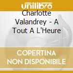 Charlotte Valandrey - A Tout A L'Heure cd