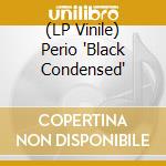 (LP Vinile) Perio 'Black Condensed' vinile