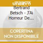 Bertrand Betsch - J'Ai Horreur De L'Amour cd musicale