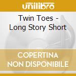 Twin Toes - Long Story Short cd