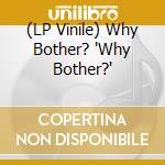 (LP Vinile) Why Bother? 'Why Bother?' vinile