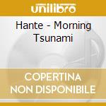 Hante - Morning Tsunami cd