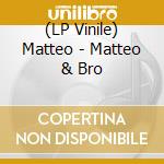 (LP Vinile) Matteo - Matteo & Bro lp vinile
