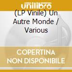 (LP Vinile) Un Autre Monde / Various cd