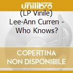 (LP Vinile) Lee-Ann Curren - Who Knows? lp vinile