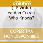 (LP Vinile) Lee-Ann Curren - Who Knows? vinile