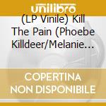 (LP Vinile) Kill The Pain (Phoebe Killdeer/Melanie Pain) - Kill The Pain vinile