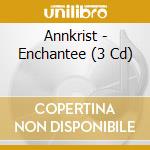 Annkrist - Enchantee (3 Cd) cd