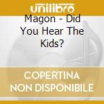 Magon - Did You Hear The Kids? cd