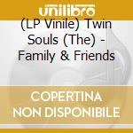 (LP Vinile) Twin Souls (The) - Family & Friends vinile
