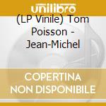 (LP Vinile) Tom Poisson - Jean-Michel vinile