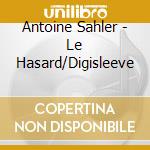 Antoine Sahler - Le Hasard/Digisleeve cd