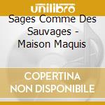 Sages Comme Des Sauvages - Maison Maquis cd musicale