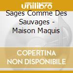 Sages Comme Des Sauvages - Maison Maquis cd