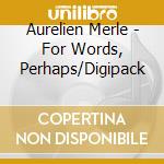 Aurelien Merle - For Words, Perhaps/Digipack cd