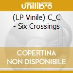 (LP Vinile) C_C - Six Crossings vinile