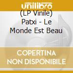 (LP Vinile) Patxi - Le Monde Est Beau vinile
