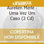 Aurelien Merle - Uma Vez Um Caso (2 Cd) cd