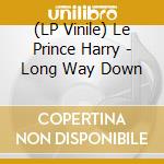 (LP Vinile) Le Prince Harry - Long Way Down vinile