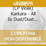 (LP Vinile) Karkara - All Is Dust/Dust Edition Lp vinile